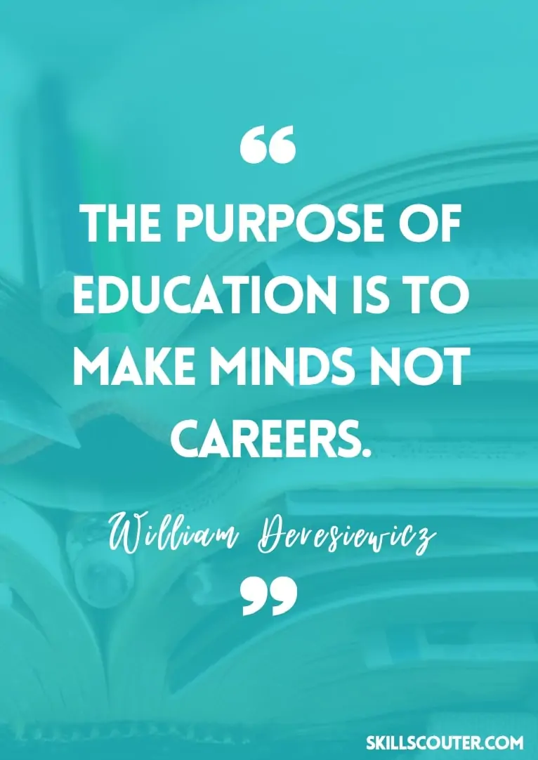 The purpose of education is to make minds not careers. - William Deresiewicz