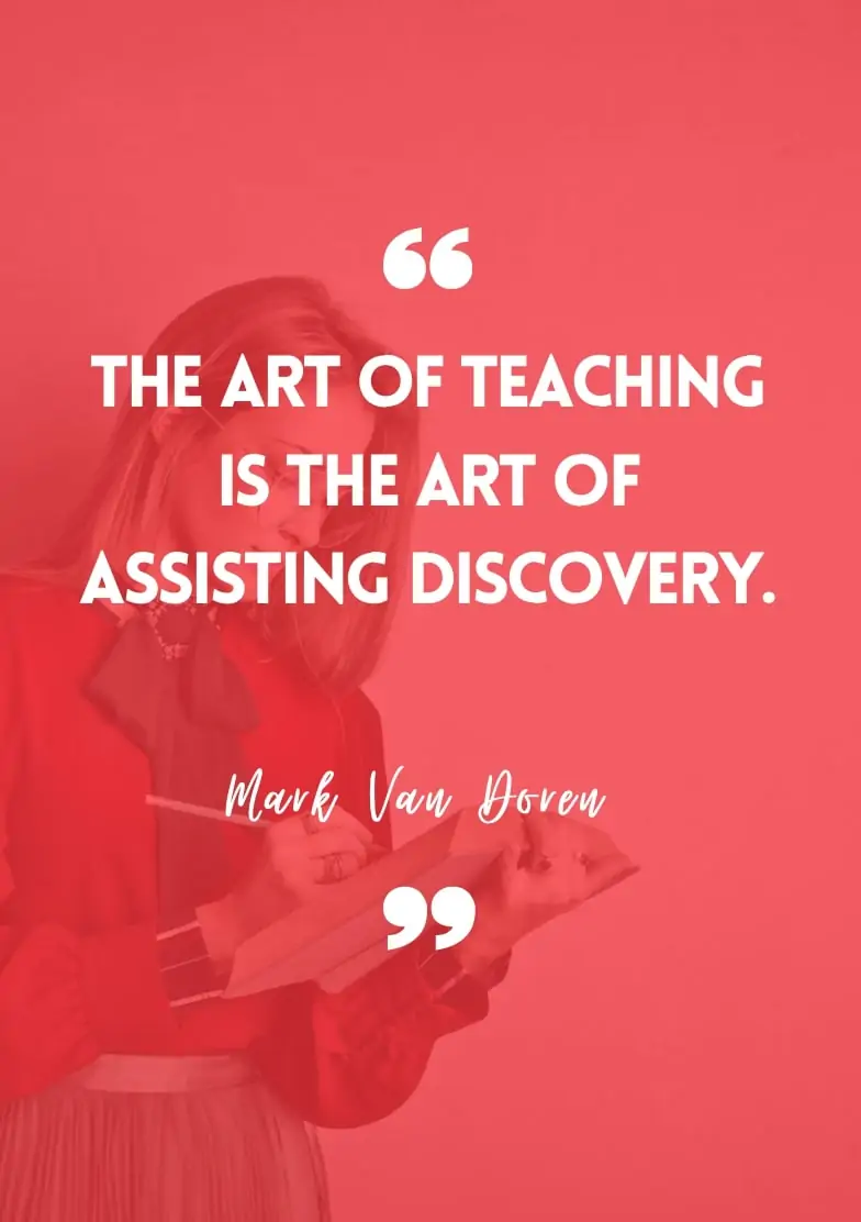 "The art of teaching is the art of assisting discovery." - Mark Van Doren