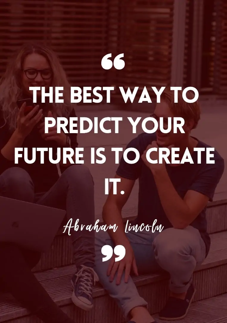 The best way to predict your future is to create it. - Abraham Lincoln inspirational student quotes